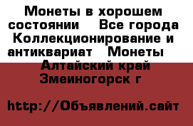 Монеты в хорошем состоянии. - Все города Коллекционирование и антиквариат » Монеты   . Алтайский край,Змеиногорск г.